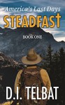 STEADFAST Book One: America's Last Days (The Steadfast Series 1) - D.I. Telbat