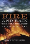 Fire and Rain: The Wild-Hearted Faith of Elijah - Ray Pritchard