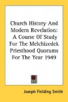 Church History and Modern Revelation: A Course of Study for the Melchizedek Priesthood Quorums for the Year 1949 - Joseph Fielding Smith