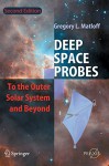 Deep Space Probes: To the Outer Solar System and Beyond (Springer Praxis Books) - Gregory L. Matloff