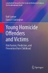 Young Homicide Offenders And Victims: Risk Factors, Prediction, And Prevention From Childhood - Rolf Loeber, David P. Farrington