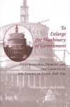 To Enlarge the Machinery of Government: Congressional Debates and the Growth of the American State, 1858–1891 - Williamjames Hull Hoffer