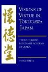 Visions of Virtue in Tokugawa Japan: The Kaitokudo Merchant Academy of Osaka - Tetsuo Najita