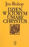 Dzień, w którym umarł Chrystus - Jim Bishop