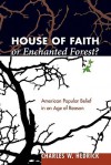 House of Faith or Enchanted Forest?: American Popular Belief in an Age of Reason - Charles W. Hedrick