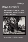 Being Prepared: Protecting Your Family from Hurricanes, Earthquakes and Other Disasters - Katharine C. Rathbun