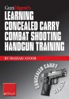 Gun Digest's Learning Combat Shooting Concealed Carry Handgun Training Eshort: Learning Defensive Shooting & How to Shoot Under Pressure May Be the Only Thing Between You and Death. - Massad Ayoob