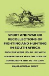 Sport and War or Recollections of Fighting and Hunting in South Africa from the Years 1834 to 1867 with a Narrative of H.R.H the Duke of Edinburgh's V - Major-General Bisset, John C. Bennett