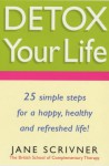 Detox Your Life: 25 Simple Steps for a Happy, Healthy and Refreshed Life! - Jane Scrivner