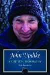 John Updike: A Critical Biography - Bob Batchelor