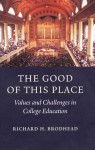 The Good of This Place: Values and Challenges in College Education - Richard H. Brodhead