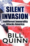 Silent Invasion: Indifferent Immorality Attacks America - Bill Quinn