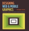 Designing Web and Mobile Graphics: Fundamental Concepts for Web and Interactive Projects - Christopher Schmitt