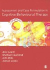 Assessment and Case Formulation in Cognitive Behavioural Therapy - Alec Grant, Jem Mills