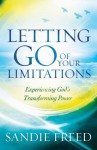 Letting Go of Your Limitations: Experiencing God's Transforming Power - Sandie Freed