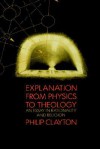 Explanation from Physics to Theology: An Essay in Rationality and Religion - Philip Clayton