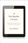 A New Republic of Letters: Memory and Scholarship in the Age of Digital Reproduction - Jerome McGann