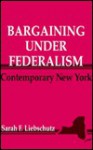 Bargaining Under Federalism - Sarah F. Liebschutz