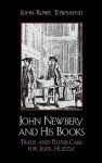 John Newbery and His Books: Trade and Plumb-Cake for Ever, Huzza! - John Rowe Townsend