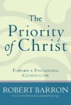 Priority of Christ, The: Toward a Postliberal Catholicism - Robert Barron