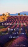 Das Glück der blauen Stunde: Roman (German Edition) - Bertina Henrichs, Claudia Steinitz