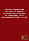 Gesetz Zur Umsetzung Des Beschlusses Des Deutschen Bundestages Vom 20. Juni 1991 Zur Vollendung Der Einheit Deutschlands (Berlin/Bonn-Gesetz) - Outlook Verlag