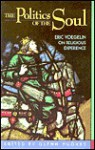 The Politics of the Soul: Eric Voegelin on Religious Experience - Glenn Hughes