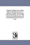 A memoir of Hugh Lawson White, judge of the Supreme court of Tennessee, member of the Senate of the United States, etc. etc. With selctions from his speeches and correspondence. Ed. by Nancy N. Scott. - Michigan Historical Reprint Series