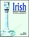 Irish Delftware: An Illustrated History - Peter Francis