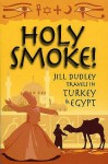 Holy Smoke!: Travels Through Turkey And Egypt - Jill Dudley