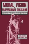 Moral Vision and Professional Decisions: The Changing Values of Women and Men Lawyers - Rand Jack, Dana Crowley Jack