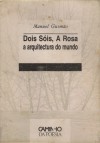 Dois Sóis, A Rosa - a Arquitectura do Mundo - Manuel Gusmão