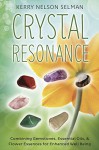 Crystal Resonance: Combining Gemstones, Essential Oils, and Flower Essences for Enhanced Well-Being - Kerry Nelson Selman