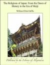 The Religions of Japan: From the Dawn of History to the Era of Meiji - William Elliot Griffis