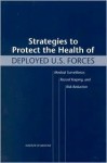 Strategies to Protect the Health of Deployed U.S. Forces: Medical Surveillance, Record Keeping, and Risk Reduction - Lois M. Joellenbeck, Samuel B. Guze