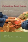 Cultivating Food Justice: Race, Class, and Sustainability (Food, Health, and the Environment) - Alison Hope Alkon, Julian Agyeman