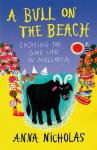 A Bull On The Beach: Enjoying The Good Life In Mallorca - Anna Nicholas