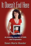 It Doesn't End Here: An Amazing Journey of Faith and Forgiveness - Dawn Marie Roeder, Andrea Markowitz, Pamela Goodfellow