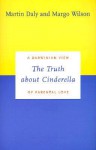 The Truth about Cinderella: A Darwinian View of Parental Love - Martin Daly, Margo Wilson