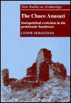 The Chaco Anasazi: Sociopolitical Evolution in the Prehistoric Southwest - Lynne Sebastian