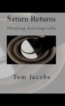 Saturn Returns: Thinking Astrologically - Tom Jacobs