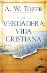 La Verdadera Vida Cristiana: Ensenanzas de 1 Pedro - A.W. Tozer