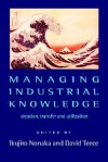 Managing Industrial Knowledge: Creation, Transfer And Utilization - David J. Teece, Ikujirō Nonaka