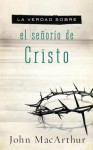 La Verdad Sobre el Senorio de Cristo - John F. MacArthur Jr.