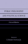 Public Philosophy and Political Science: Crisis and Reflection - E. Robert Statham Jr.