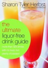 The Ultimate Liquor-Free Drink Guide: More Than 325 Drinks With No Buzz But Plenty Pizzazz! - Sharon Tyler Herbst