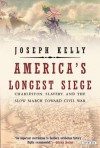 America's Longest Siege: Charleston, Slavery, and the Slow March Toward Civil War - Joseph Kelly