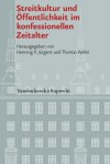 Streitkultur Und Offentlichkeit Im Konfessionellen Zeitalter - Henning P Jurgens, Thomas Weller