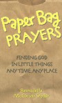 Paper Bag Prayers: Finding God in Little Things: Any Time, Any Place - Bernadette McCarver Snyder