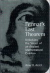 Fermat's Last Theorem: Unlocking the Secret of an Ancient Mathematical Problem - Amir D. Aczel